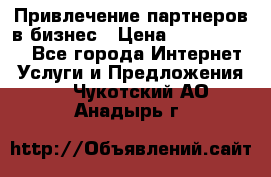 Привлечение партнеров в бизнес › Цена ­ 5000-10000 - Все города Интернет » Услуги и Предложения   . Чукотский АО,Анадырь г.